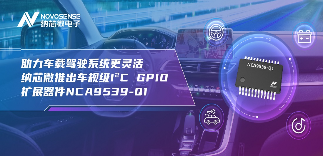 助力车载驾驶系统更灵活 long8电子首页推出车规级I?C GPIO扩展器件NCA9539-Q1
